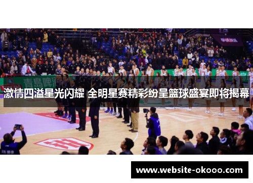 激情四溢星光闪耀 全明星赛精彩纷呈篮球盛宴即将揭幕