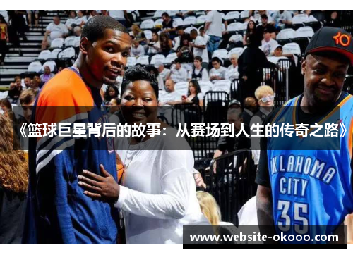 《篮球巨星背后的故事:从赛场到人生的传奇之路》