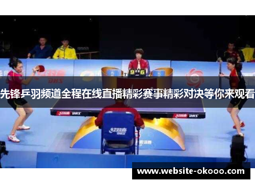 先锋乒羽频道全程在线直播精彩赛事精彩对决等你来观看