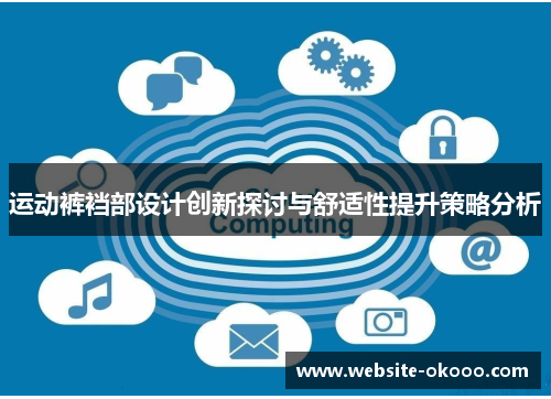 运动裤裆部设计创新探讨与舒适性提升策略分析